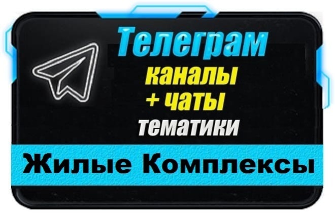 Каналы и чаты Telegram тематики Жилые Комплексы. База 17 000 шт