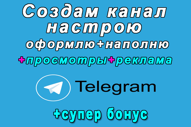 Создам канал в Telegram, настрою, наполню+просмотры+реклама+подписчики